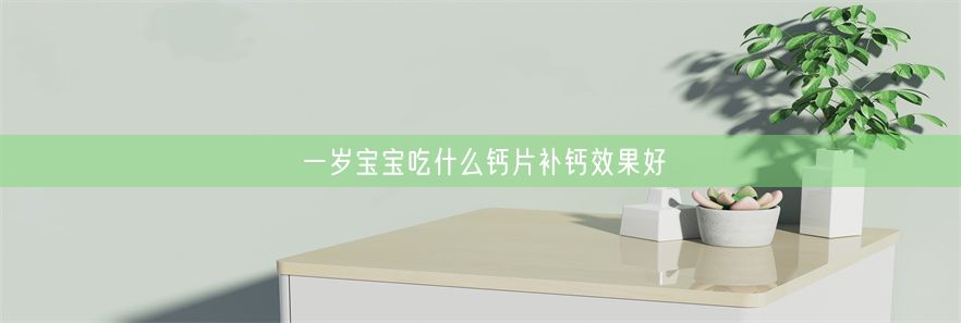 一岁宝宝吃什么钙片补钙效果好