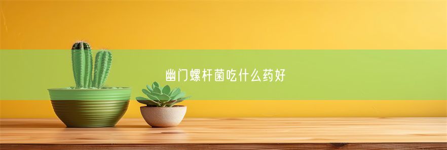 幽门螺杆菌吃什么药好