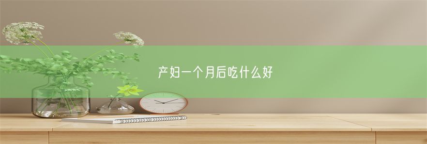 产妇一个月后吃什么好