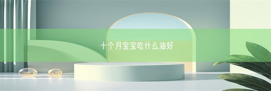 十个月宝宝吃什么油好