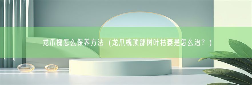 龙爪槐怎么保养方法（龙爪槐顶部树叶枯萎是怎么治？）