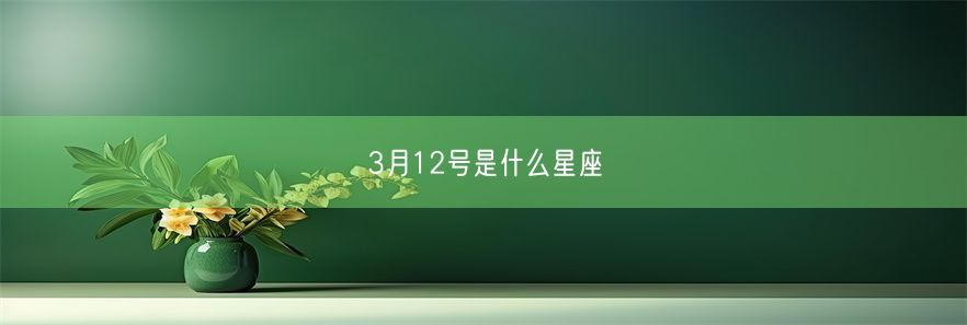 3月12号是什么星座