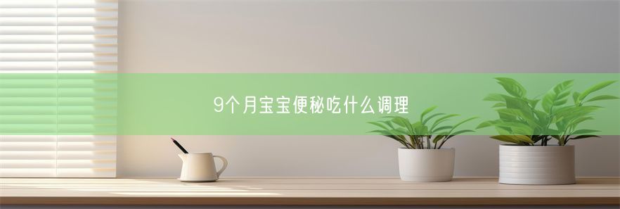 9个月宝宝便秘吃什么调理