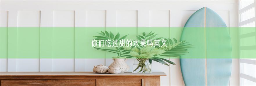 你们吃过甜的水果吗英文