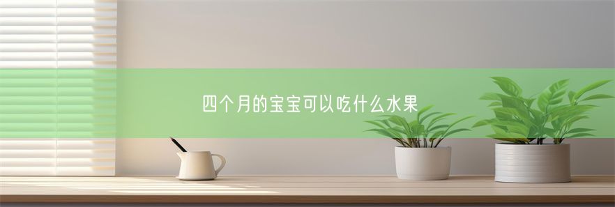 四个月的宝宝可以吃什么水果