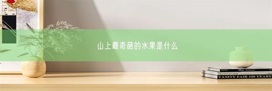 山上最奇葩的水果是什么