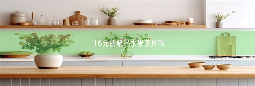 16元的精品水果茶好吗