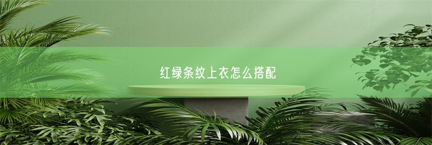 红绿条纹上衣怎么搭配