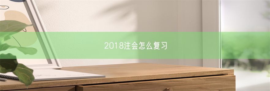 2018注会怎么复习