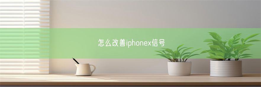 怎么改善iphonex信号