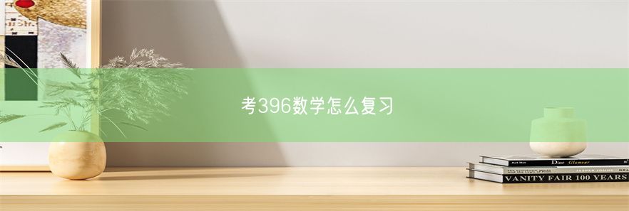 考396数学怎么复习