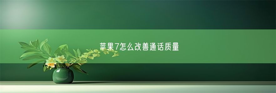 苹果7怎么改善通话质量