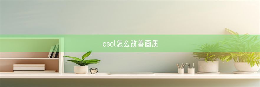 csol怎么改善画质