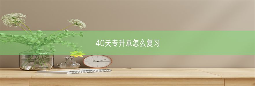 40天专升本怎么复习