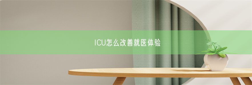 ICU怎么改善就医体验