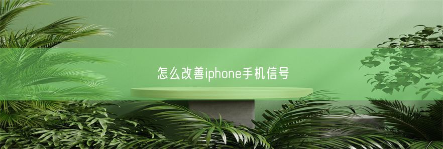 怎么改善iphone手机信号