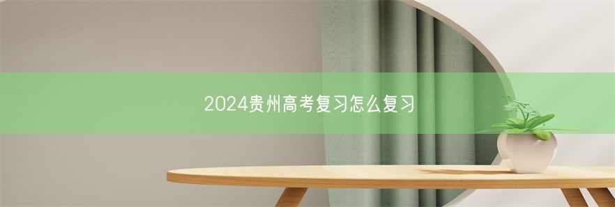 2024贵州高考复习怎么复习