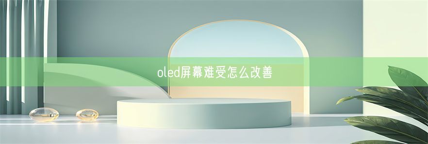 oled屏幕难受怎么改善