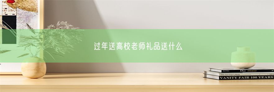 过年送高校老师礼品送什么