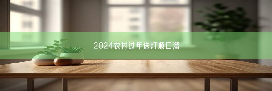 2024农村过年送灯顺口溜