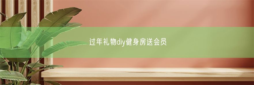 过年礼物diy健身房送会员