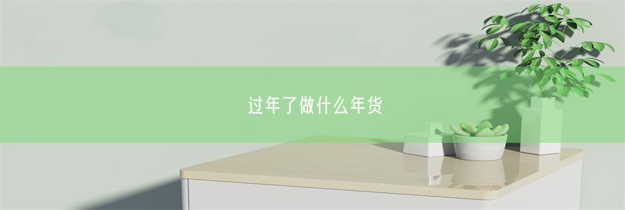 过年了做什么年货