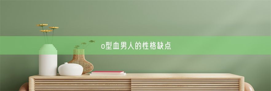 o型血男人的性格缺点