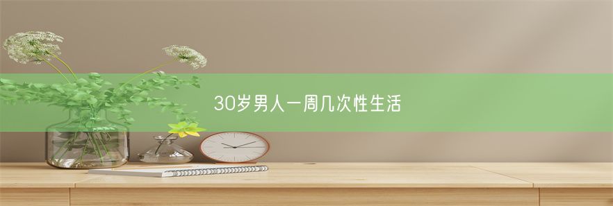 30岁男人一周几次性生活