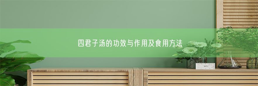 四君子汤的功效与作用及食用方法(图1)