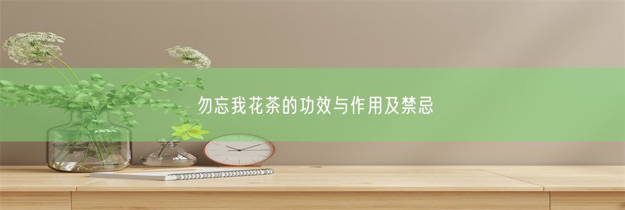 勿忘我花茶的功效与作用及禁忌(图1)