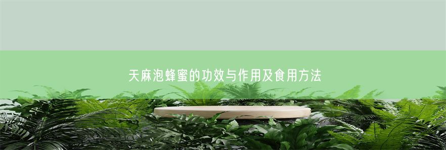 天麻泡蜂蜜的功效与作用及食用方法