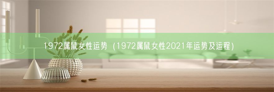 1972属鼠女性运势（1972属鼠女性2021年运势及运程）